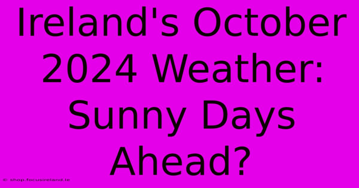 Ireland's October 2024 Weather: Sunny Days Ahead?