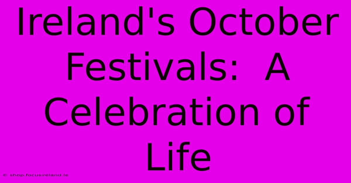 Ireland's October Festivals:  A Celebration Of Life