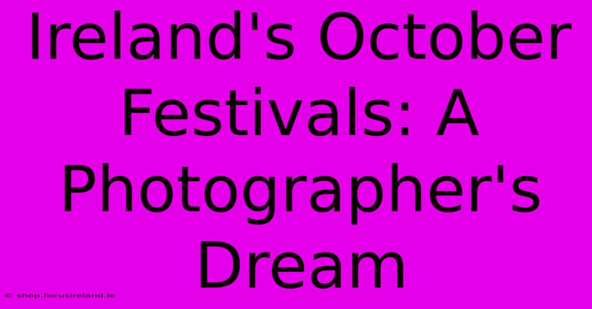 Ireland's October Festivals: A Photographer's Dream