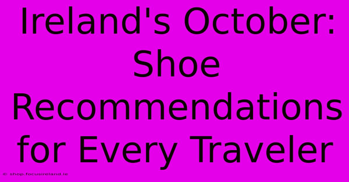 Ireland's October: Shoe Recommendations For Every Traveler