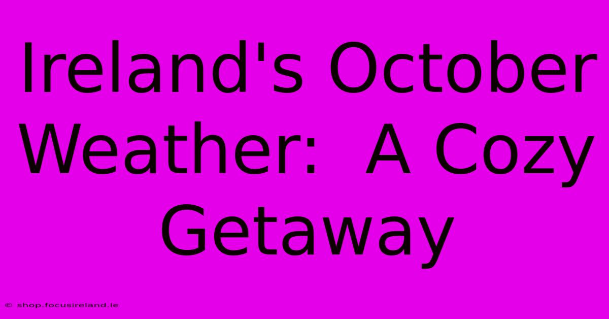 Ireland's October Weather:  A Cozy Getaway