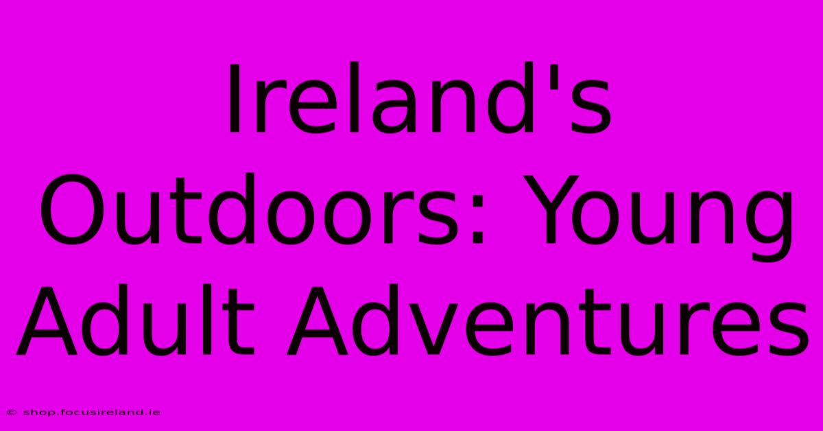 Ireland's Outdoors: Young Adult Adventures