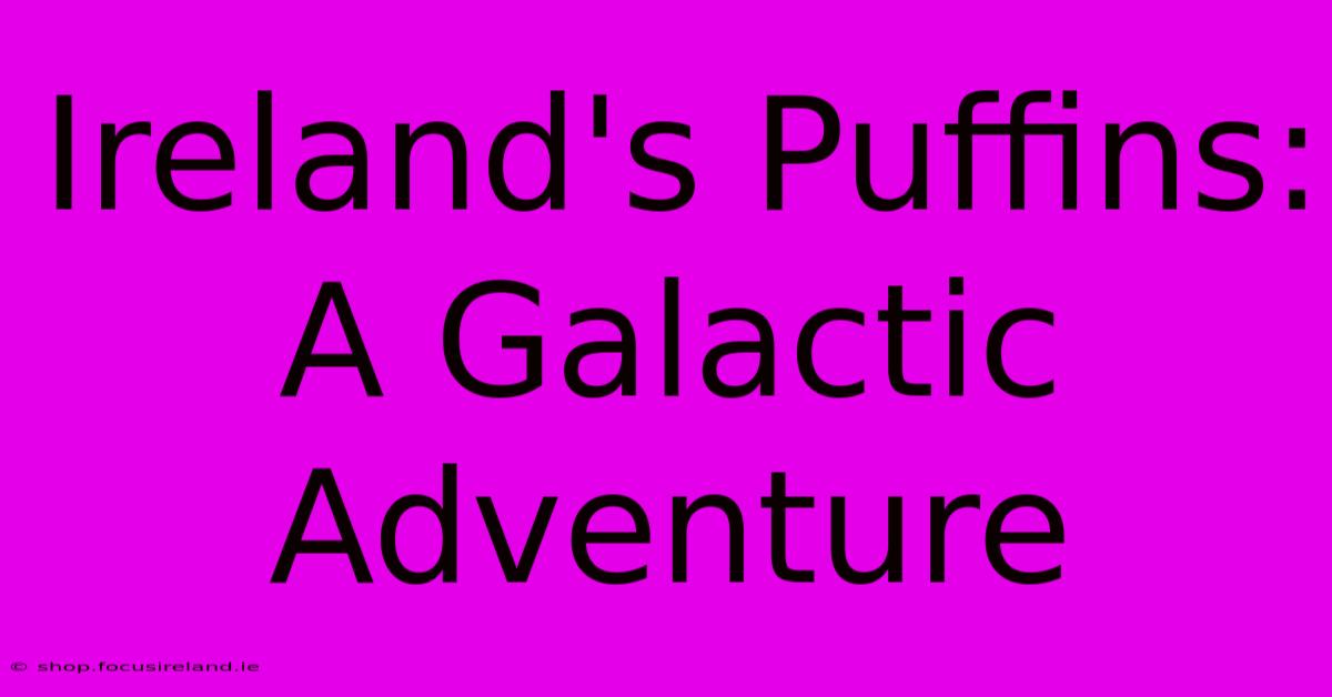 Ireland's Puffins: A Galactic Adventure