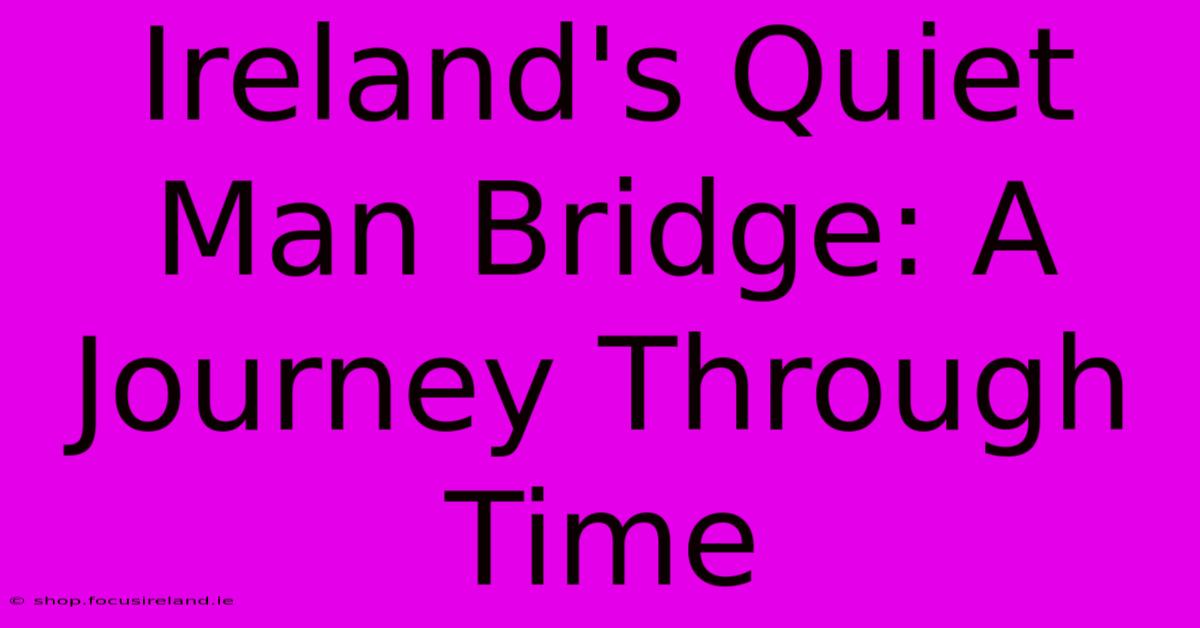 Ireland's Quiet Man Bridge: A Journey Through Time