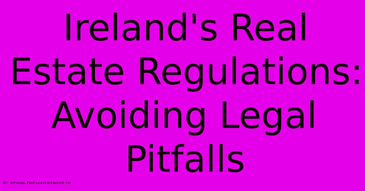 Ireland's Real Estate Regulations: Avoiding Legal Pitfalls