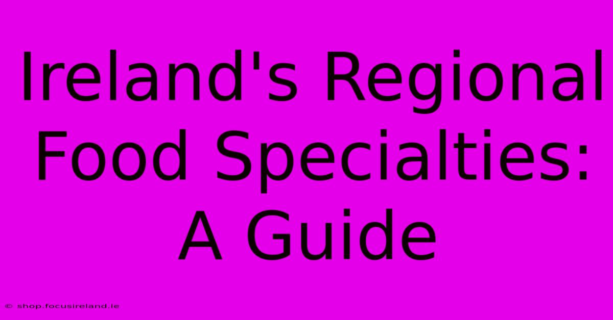 Ireland's Regional Food Specialties: A Guide