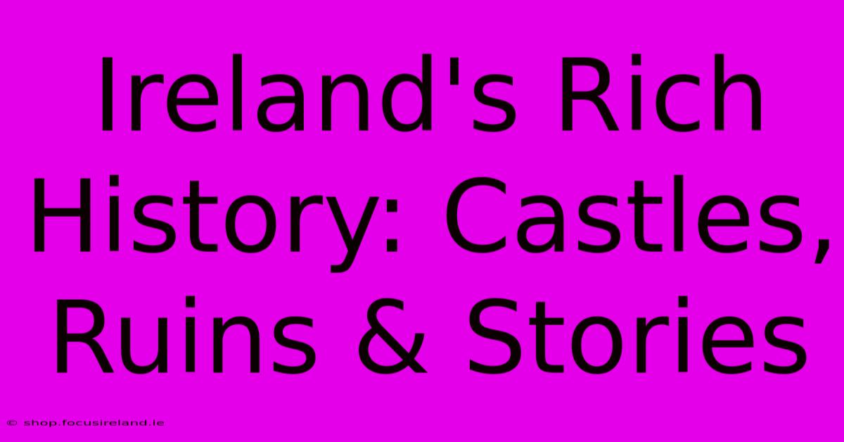 Ireland's Rich History: Castles, Ruins & Stories