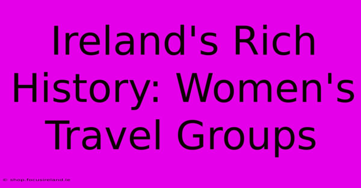 Ireland's Rich History: Women's Travel Groups