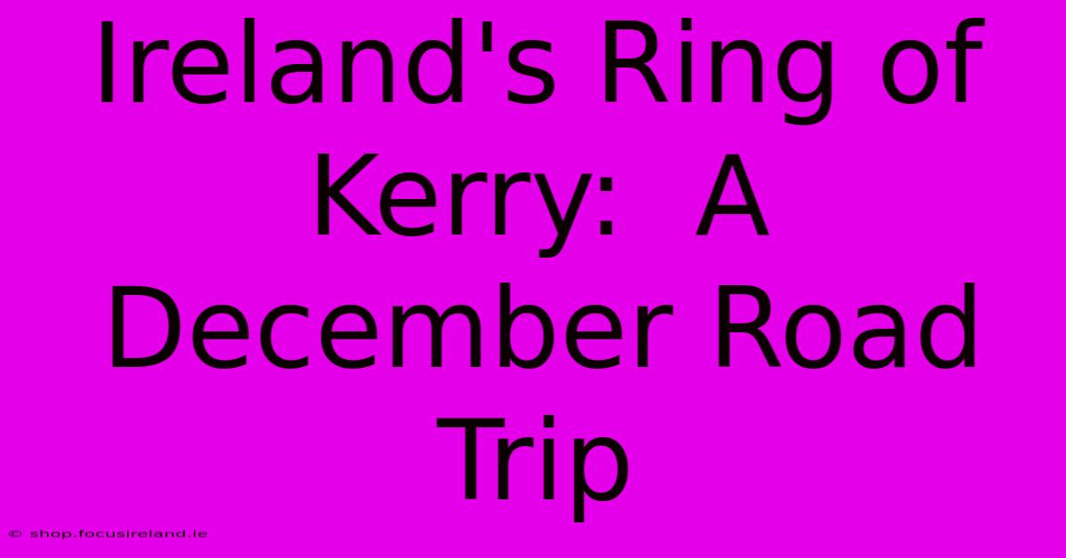 Ireland's Ring Of Kerry:  A December Road Trip