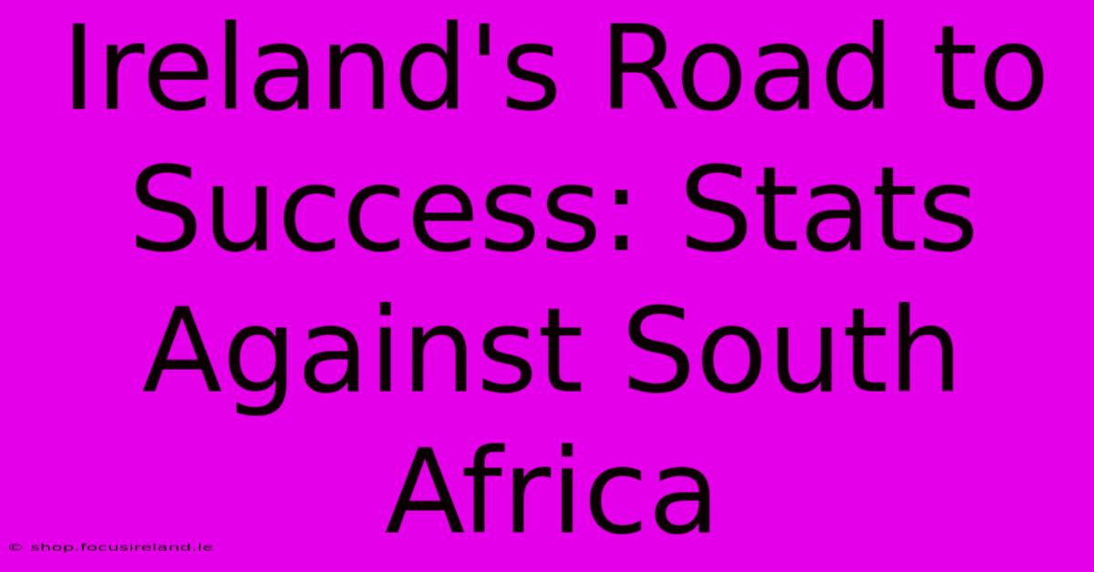 Ireland's Road To Success: Stats Against South Africa