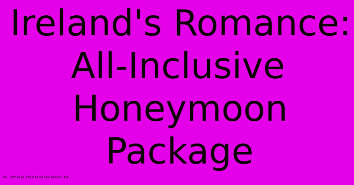 Ireland's Romance: All-Inclusive Honeymoon Package