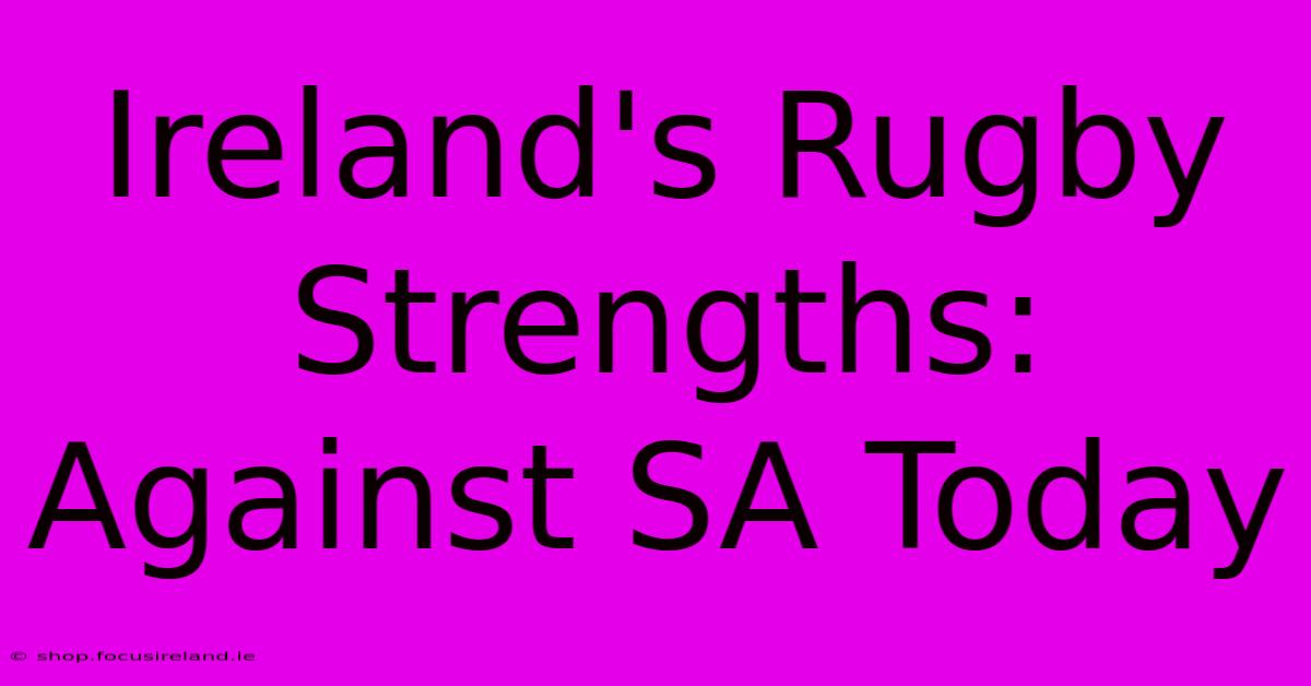 Ireland's Rugby Strengths: Against SA Today