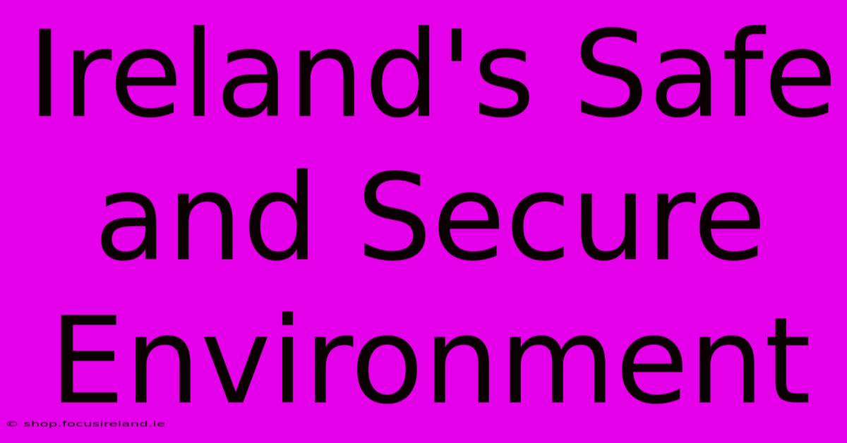 Ireland's Safe And Secure Environment