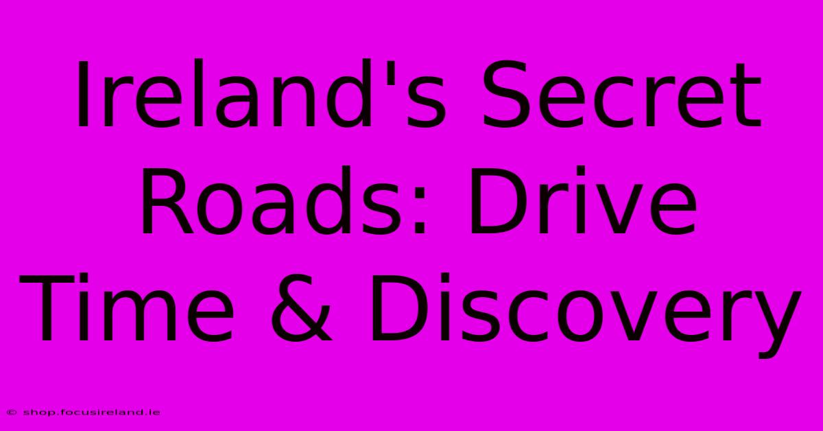 Ireland's Secret Roads: Drive Time & Discovery