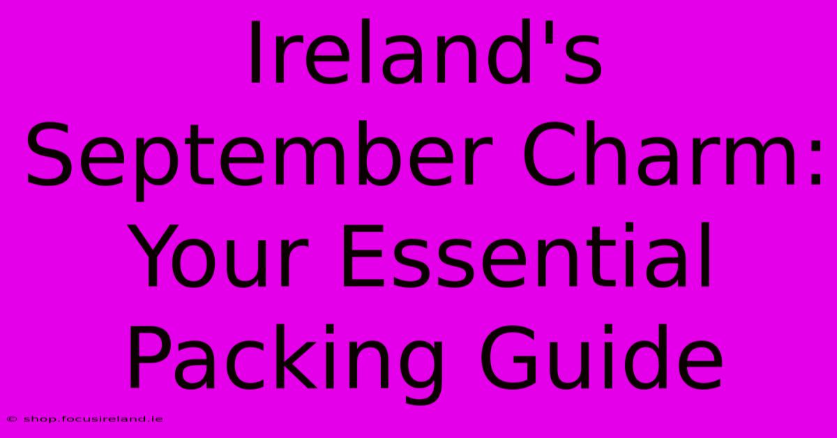 Ireland's September Charm: Your Essential Packing Guide