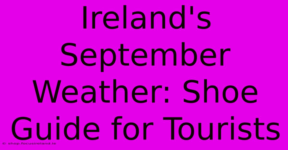 Ireland's September Weather: Shoe Guide For Tourists