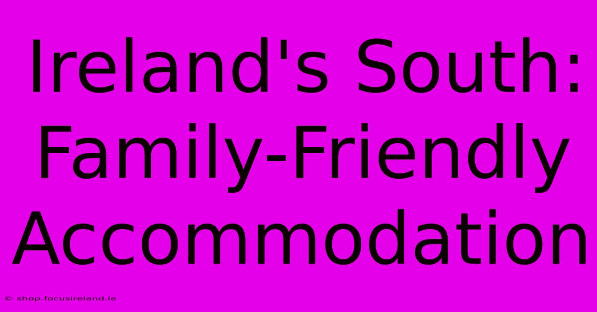 Ireland's South: Family-Friendly Accommodation