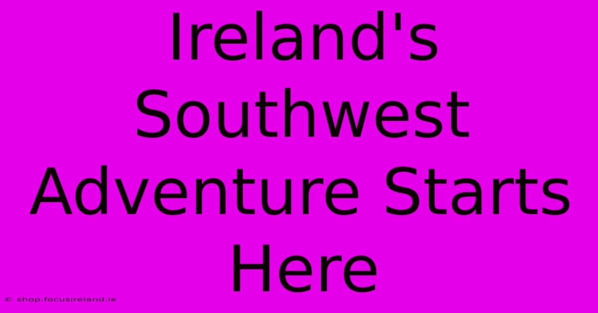 Ireland's Southwest Adventure Starts Here