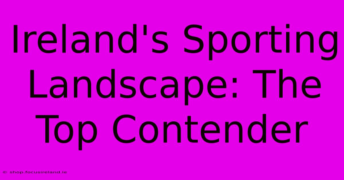 Ireland's Sporting Landscape: The Top Contender