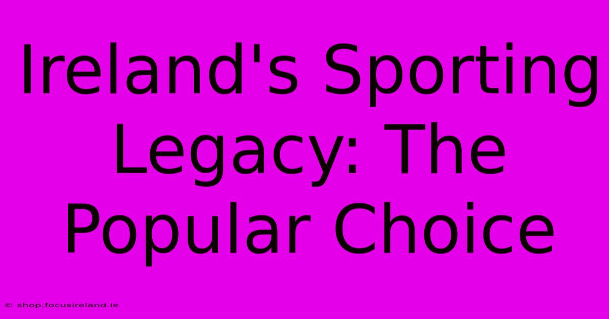 Ireland's Sporting Legacy: The Popular Choice