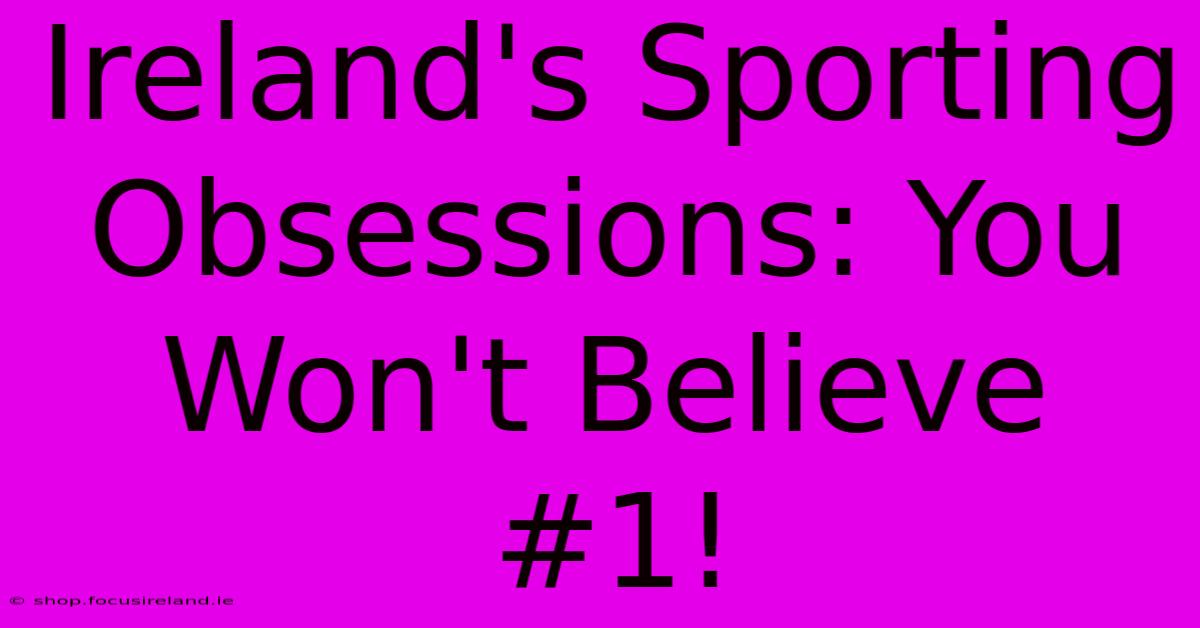 Ireland's Sporting Obsessions: You Won't Believe #1!