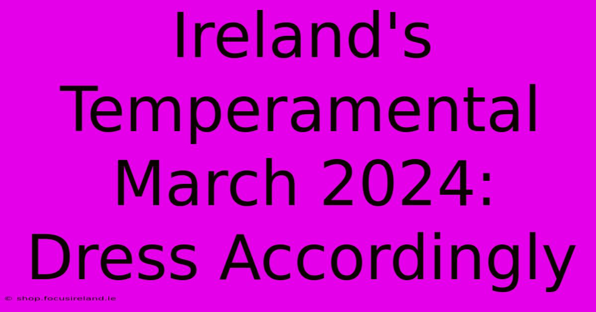 Ireland's Temperamental March 2024: Dress Accordingly