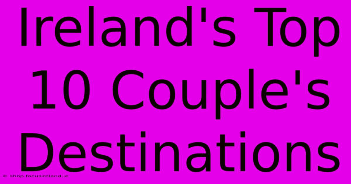 Ireland's Top 10 Couple's Destinations