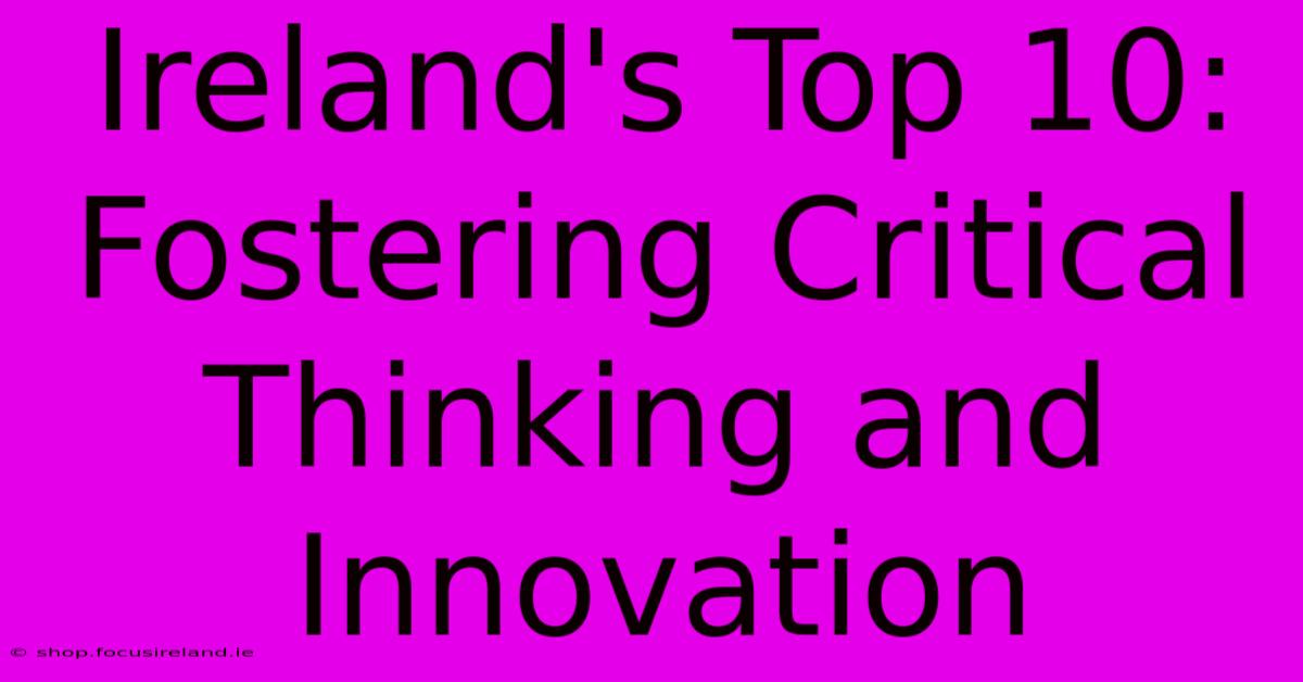 Ireland's Top 10: Fostering Critical Thinking And Innovation