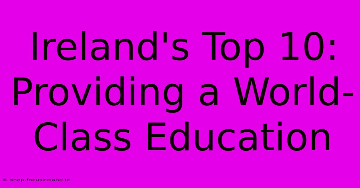 Ireland's Top 10: Providing A World-Class Education