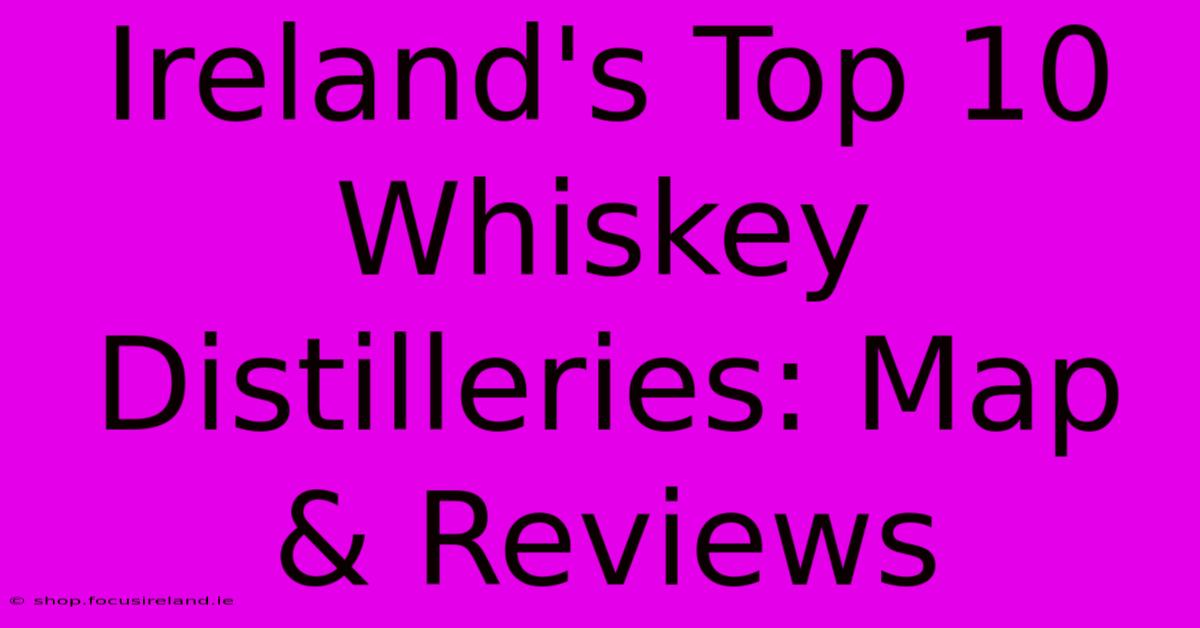 Ireland's Top 10 Whiskey Distilleries: Map & Reviews