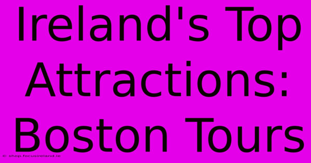 Ireland's Top Attractions: Boston Tours