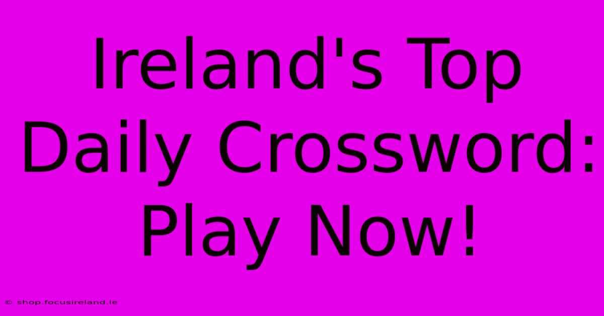 Ireland's Top Daily Crossword: Play Now!