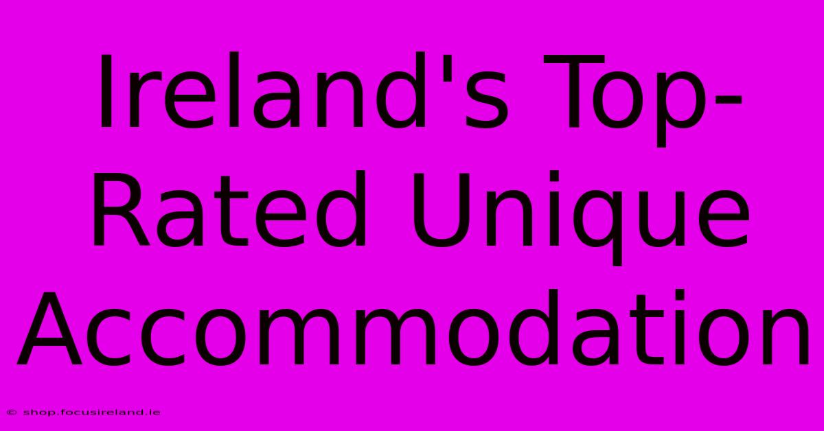 Ireland's Top-Rated Unique Accommodation