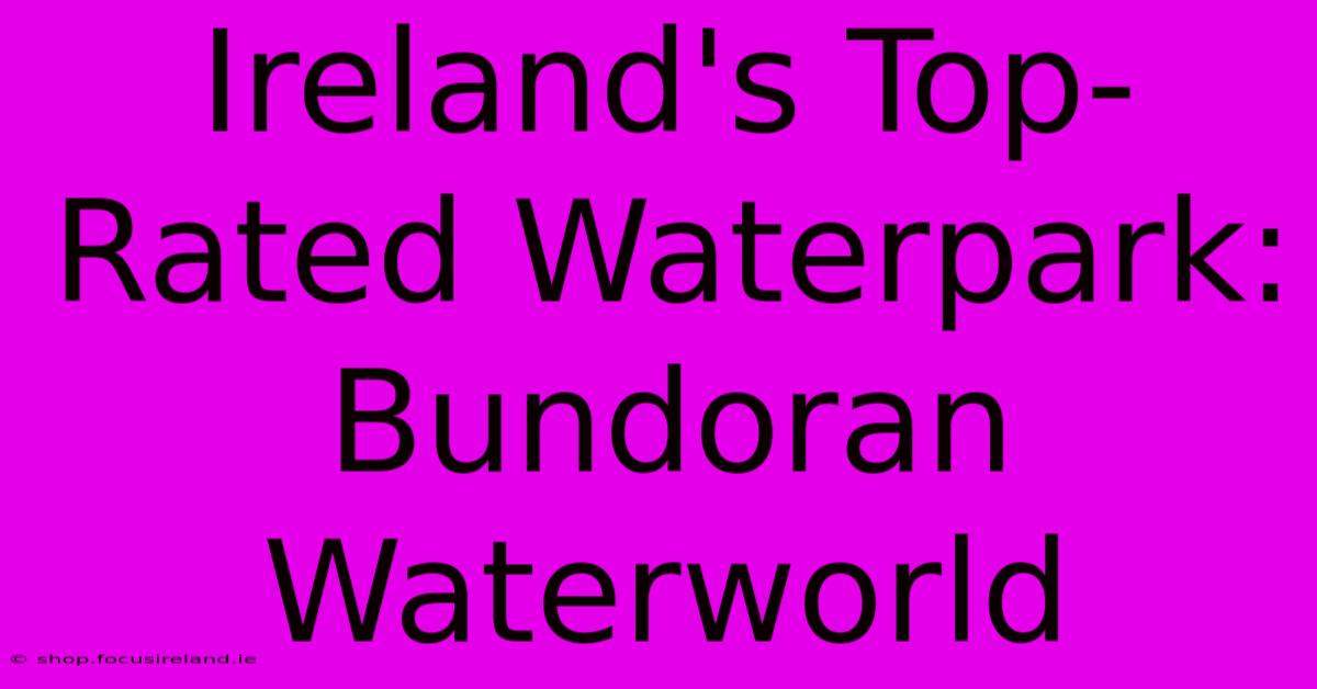 Ireland's Top-Rated Waterpark: Bundoran Waterworld