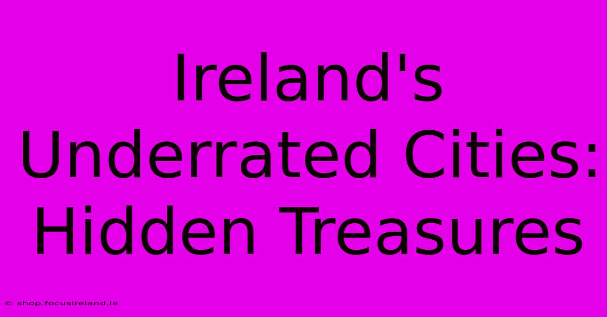 Ireland's Underrated Cities: Hidden Treasures