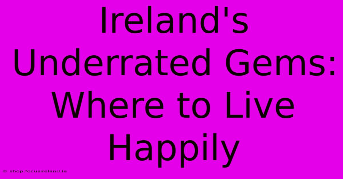 Ireland's Underrated Gems: Where To Live Happily