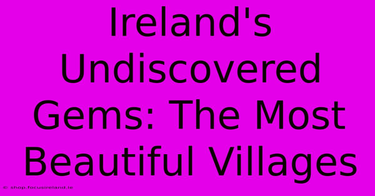 Ireland's Undiscovered Gems: The Most Beautiful Villages