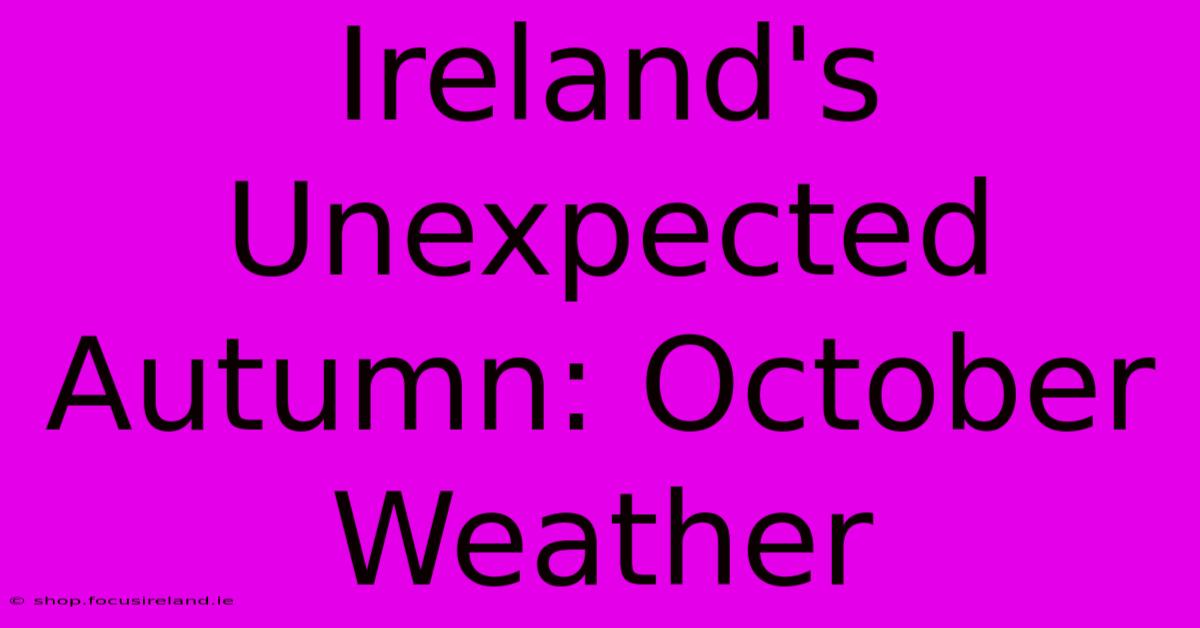 Ireland's Unexpected Autumn: October Weather