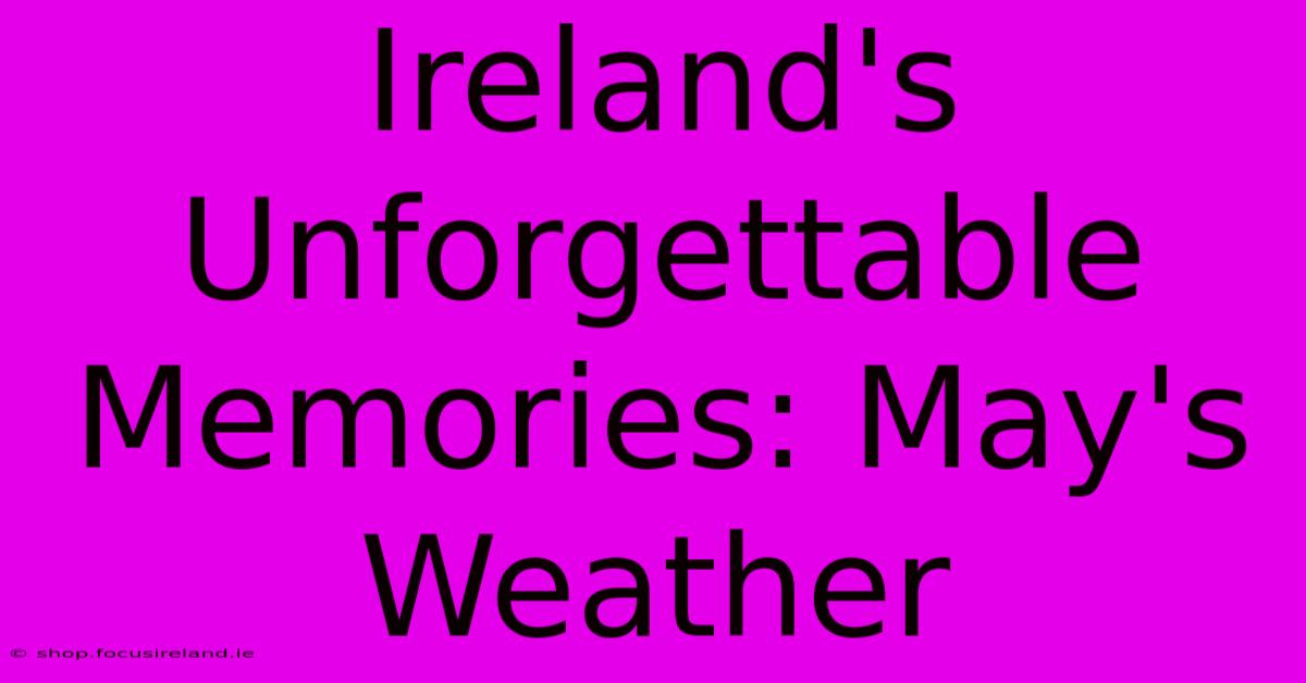 Ireland's Unforgettable Memories: May's Weather