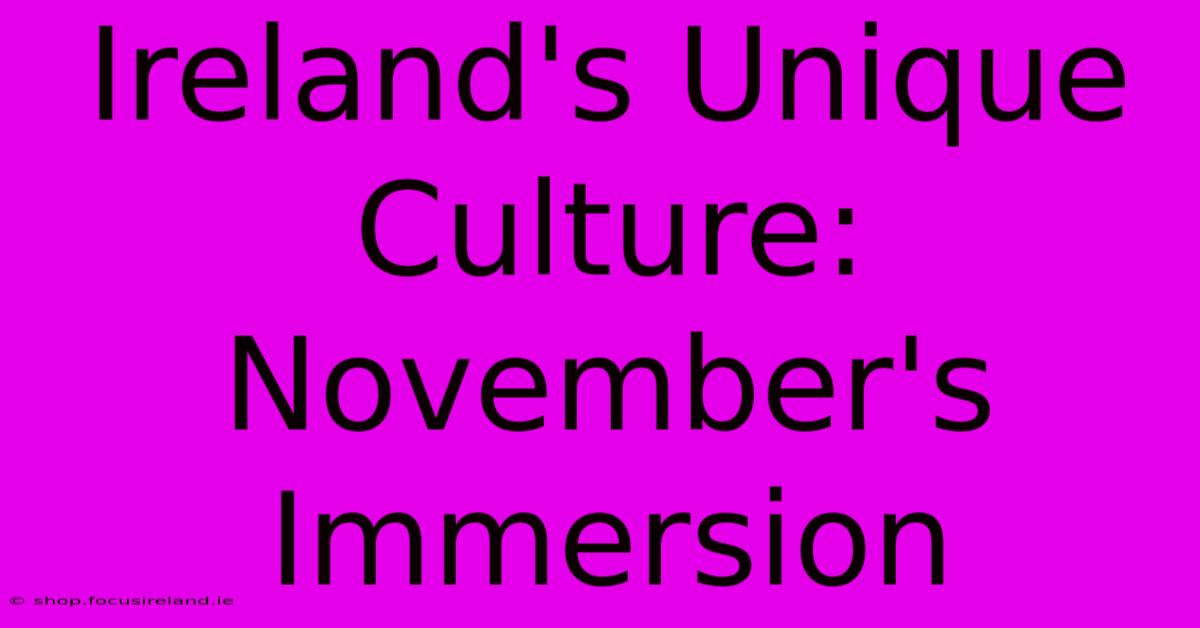 Ireland's Unique Culture: November's Immersion