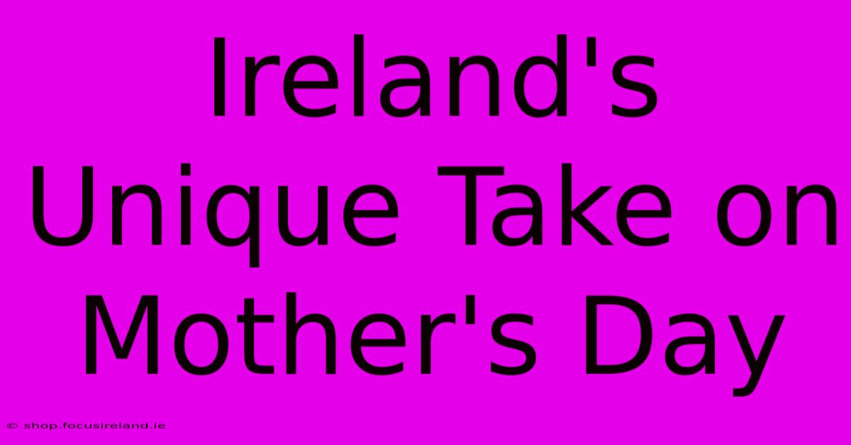 Ireland's Unique Take On Mother's Day