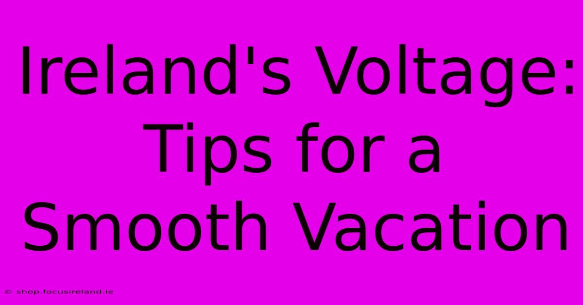 Ireland's Voltage: Tips For A Smooth Vacation