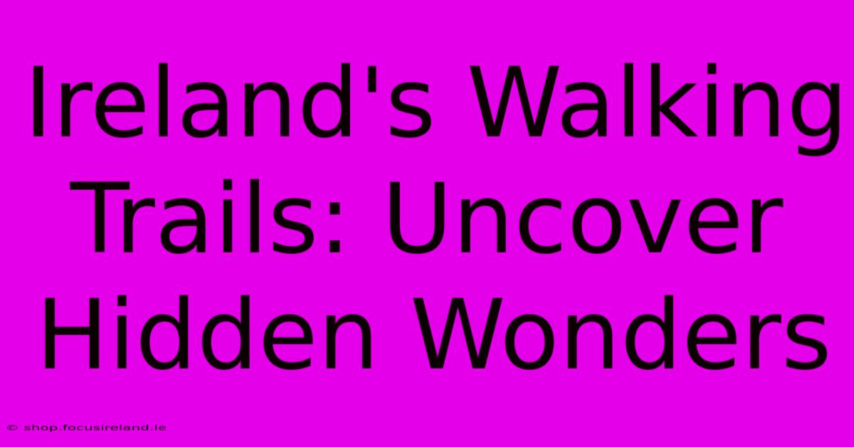 Ireland's Walking Trails: Uncover Hidden Wonders