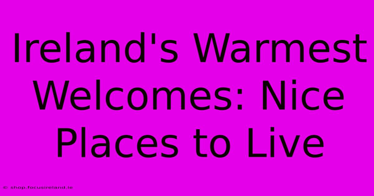 Ireland's Warmest Welcomes: Nice Places To Live