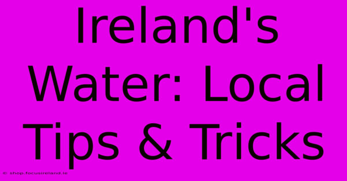 Ireland's Water: Local Tips & Tricks