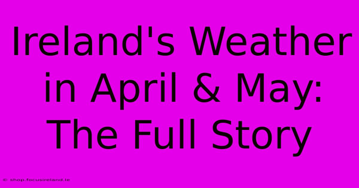 Ireland's Weather In April & May: The Full Story