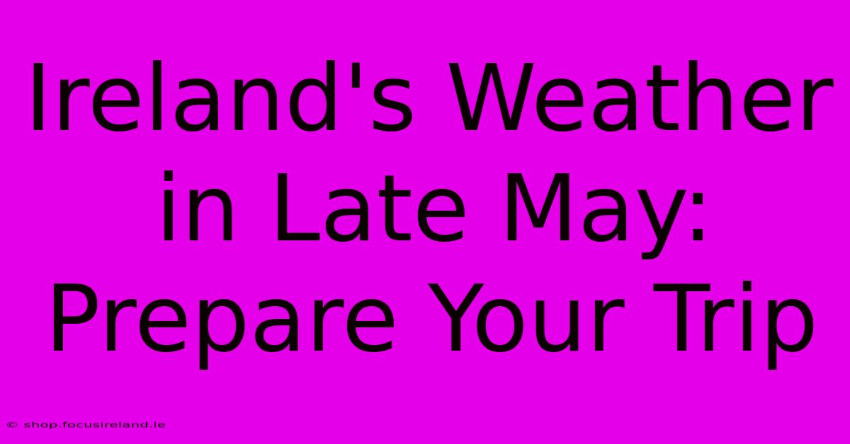 Ireland's Weather In Late May: Prepare Your Trip