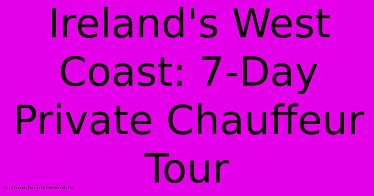 Ireland's West Coast: 7-Day Private Chauffeur Tour