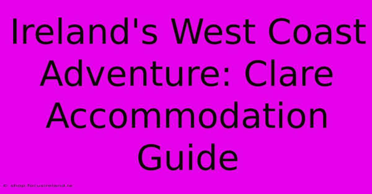 Ireland's West Coast Adventure: Clare Accommodation Guide