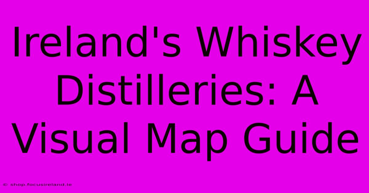 Ireland's Whiskey Distilleries: A Visual Map Guide